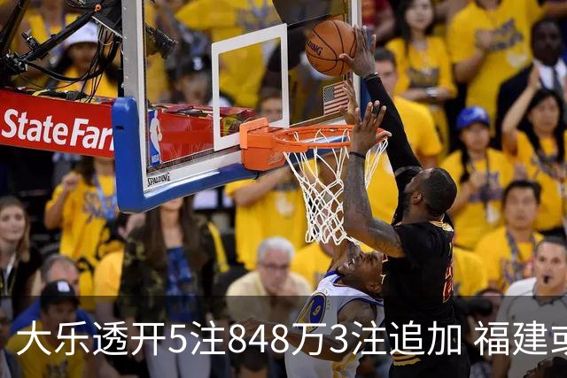 大乐透开5注848万3注追加 福建或爆3054万大奖