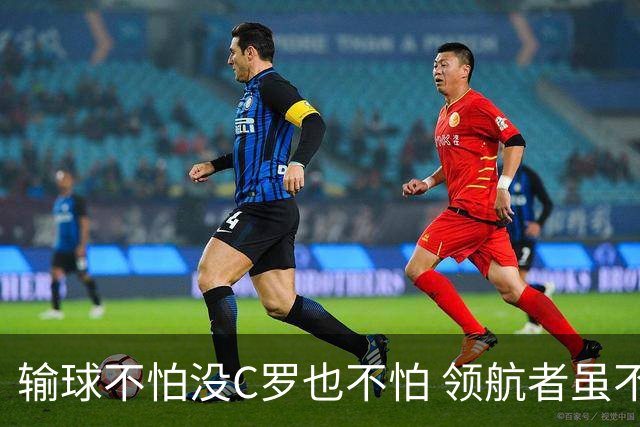输球不怕没C罗也不怕 领航者虽不在葡萄牙未来仍可期