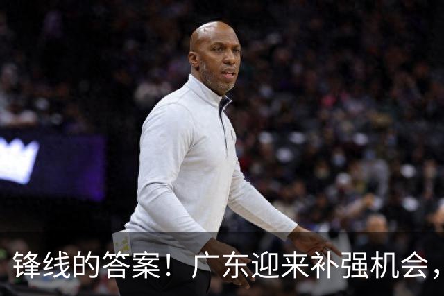 锋线的答案！广东迎来补强机会，CBA“新得分机器”被杜锋看中？