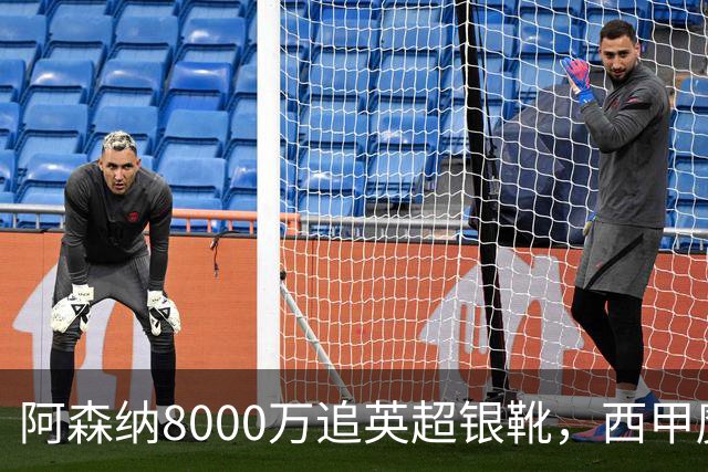 阿森纳8000万追英超银靴，西甲魔翼或来投